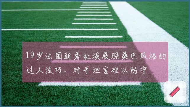 19岁法国新秀杜埃展现桑巴风格的过人技巧，对手坦言难以防守