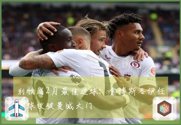 利物浦2月最佳进球：索博斯洛伊任意球攻破曼城大门