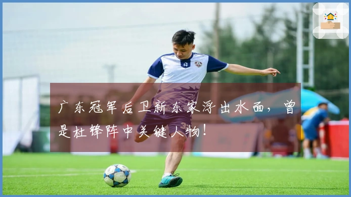 广东冠军后卫新东家浮出水面，曾是杜锋阵中关键人物！